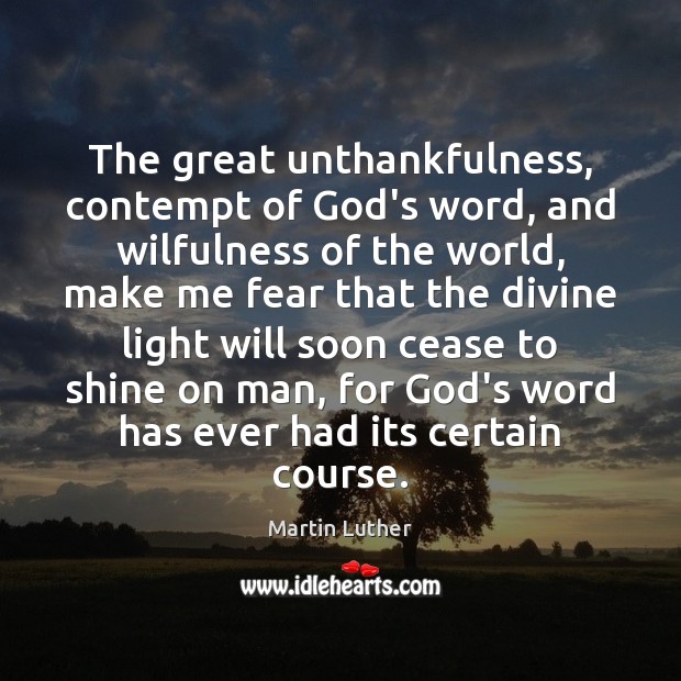 The great unthankfulness, contempt of God’s word, and wilfulness of the world, 