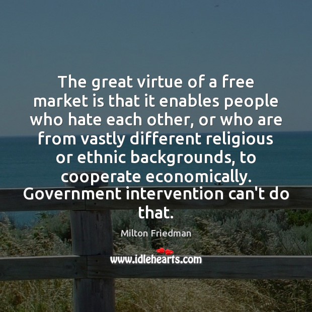 The great virtue of a free market is that it enables people Cooperate Quotes Image