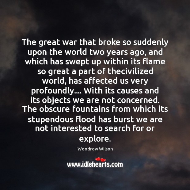 The great war that broke so suddenly upon the world two years Woodrow Wilson Picture Quote