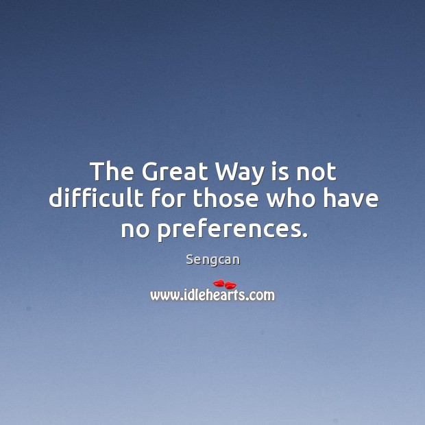 The Great Way is not difficult for those who have no preferences. Sengcan Picture Quote
