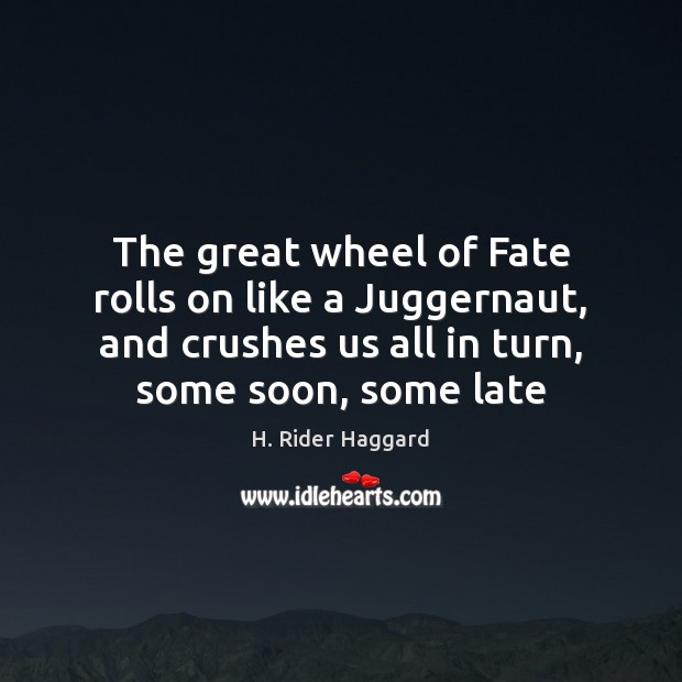 The great wheel of Fate rolls on like a Juggernaut, and crushes H. Rider Haggard Picture Quote