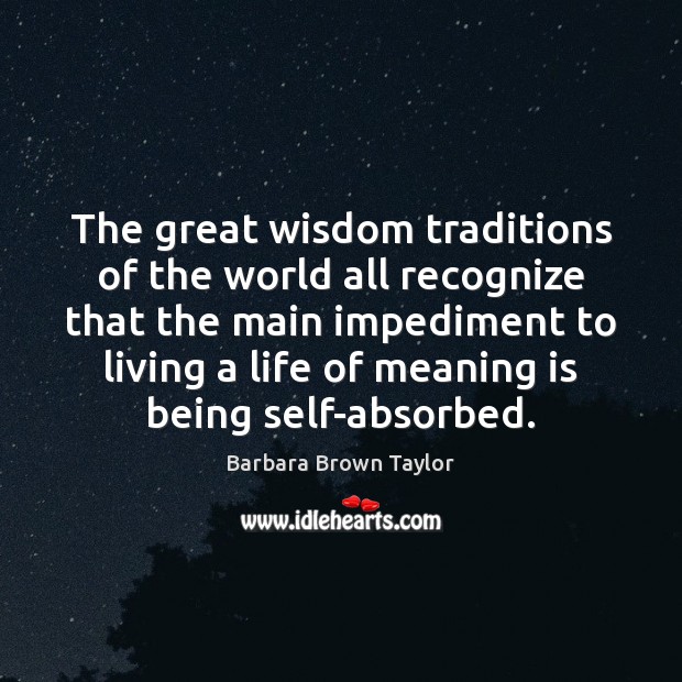 The great wisdom traditions of the world all recognize that the main 