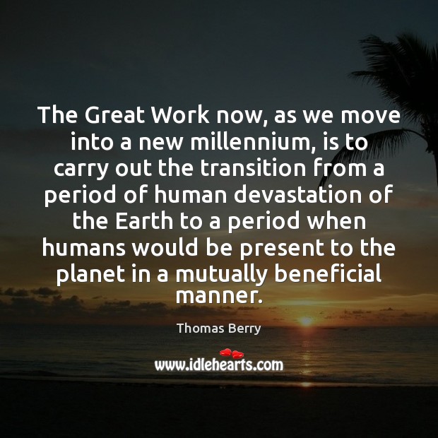 The Great Work now, as we move into a new millennium, is Image