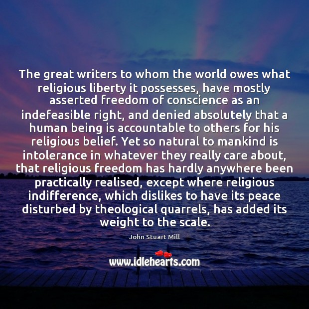The great writers to whom the world owes what religious liberty it John Stuart Mill Picture Quote