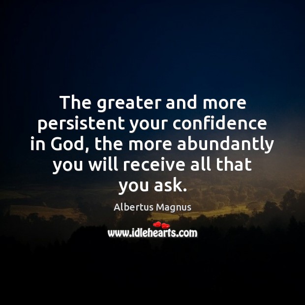 The greater and more persistent your confidence in God, the more abundantly Confidence Quotes Image