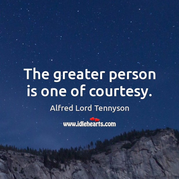 The greater person is one of courtesy. Image