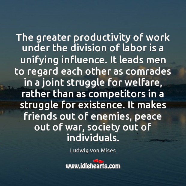 The greater productivity of work under the division of labor is a Ludwig von Mises Picture Quote