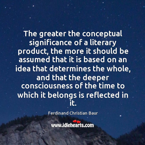 The greater the conceptual significance of a literary product, the more it should be assumed Ferdinand Christian Baur Picture Quote