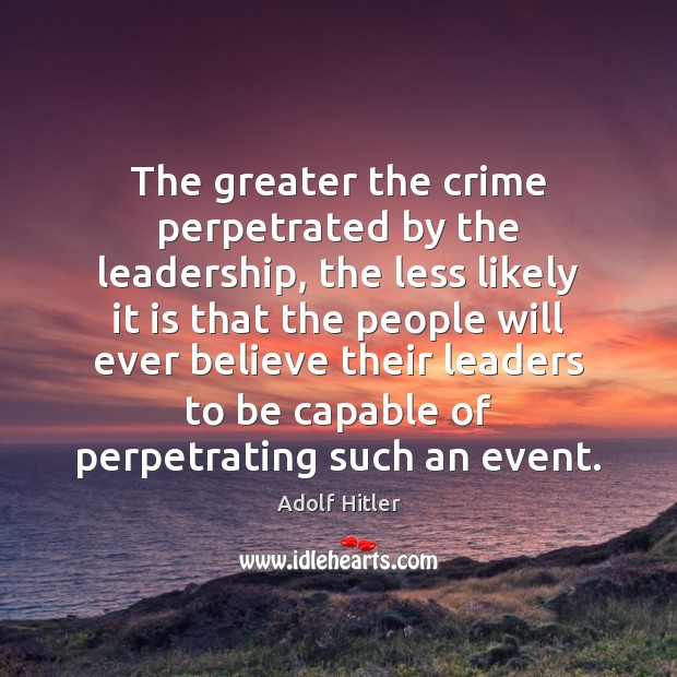 The greater the crime perpetrated by the leadership, the less likely it Image