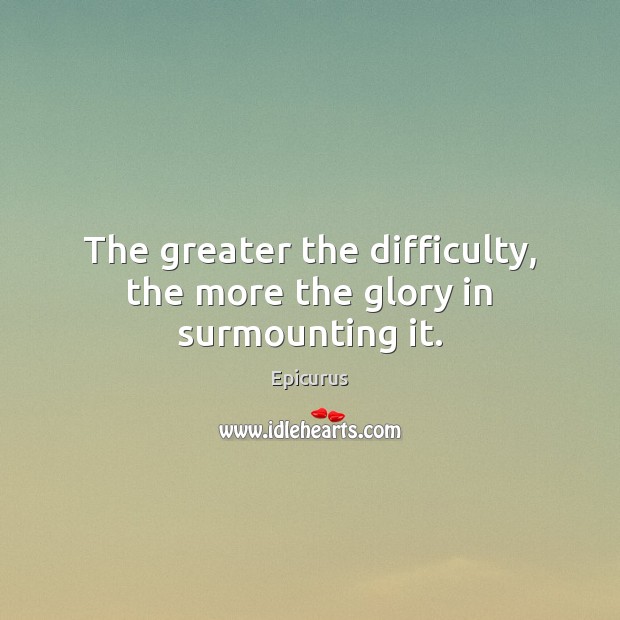 The greater the difficulty, the more the glory in surmounting it. Image