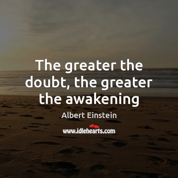 The greater the doubt, the greater the awakening Awakening Quotes Image