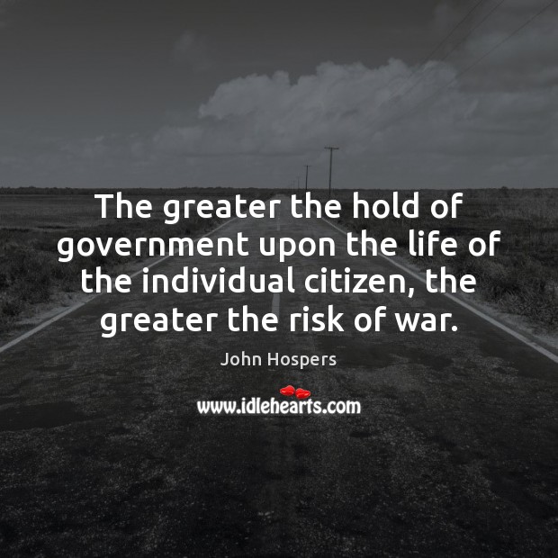 The greater the hold of government upon the life of the individual John Hospers Picture Quote