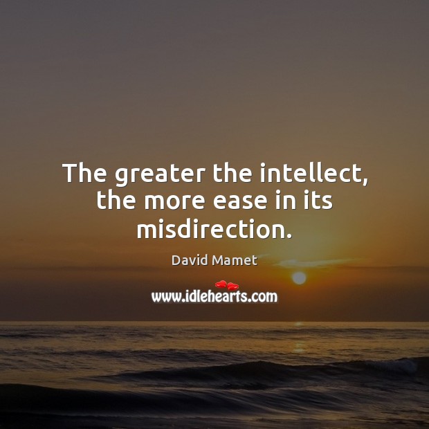 The greater the intellect, the more ease in its misdirection. David Mamet Picture Quote
