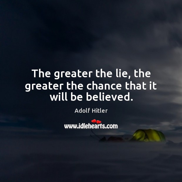 The greater the lie, the greater the chance that it will be believed. Adolf Hitler Picture Quote
