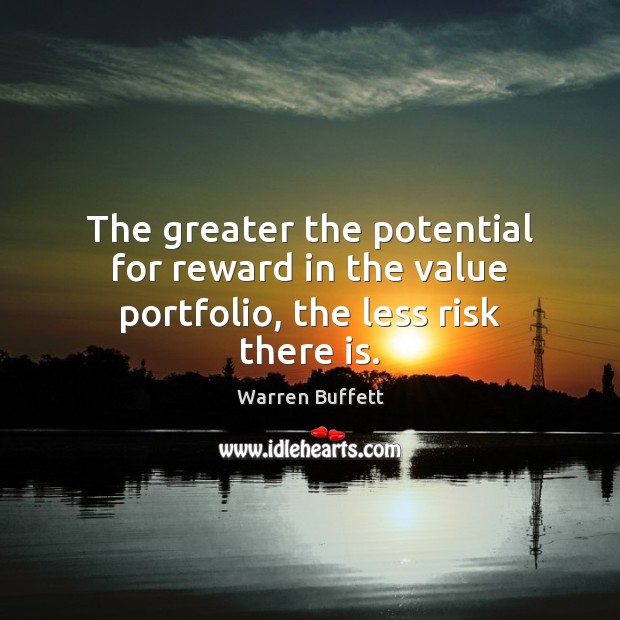 The greater the potential for reward in the value portfolio, the less risk there is. Warren Buffett Picture Quote