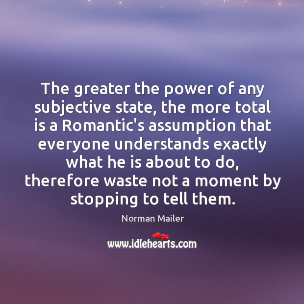 The greater the power of any subjective state, the more total is Norman Mailer Picture Quote