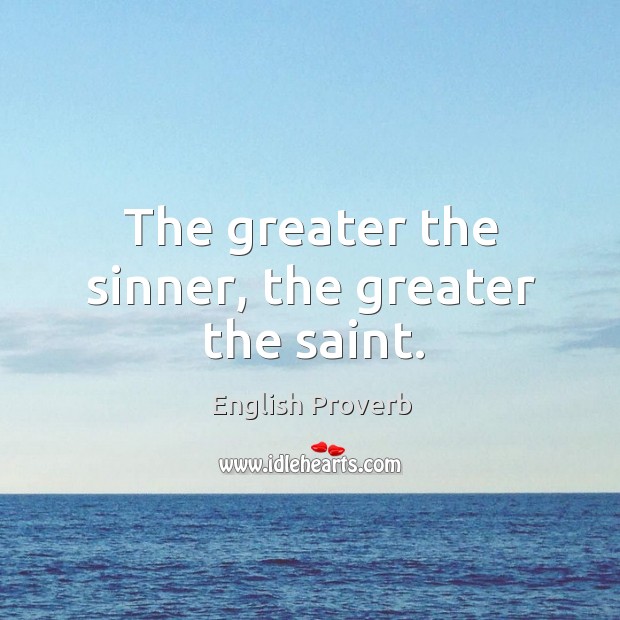 The greater the sinner, the greater the saint. English Proverbs Image