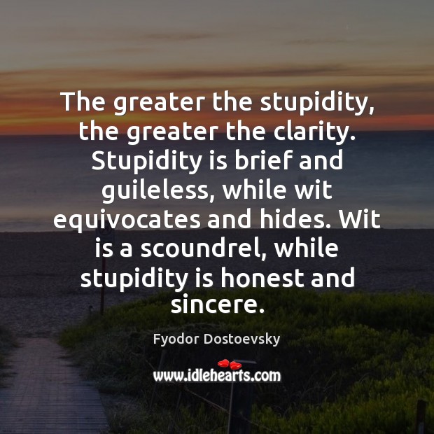 The greater the stupidity, the greater the clarity. Stupidity is brief and Fyodor Dostoevsky Picture Quote