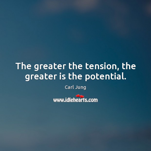 The greater the tension, the greater is the potential. Carl Jung Picture Quote