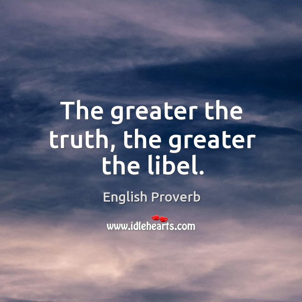 The greater the truth, the greater the libel. English Proverbs Image