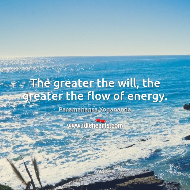 The greater the will, the greater the flow of energy. Paramahansa Yogananda Picture Quote