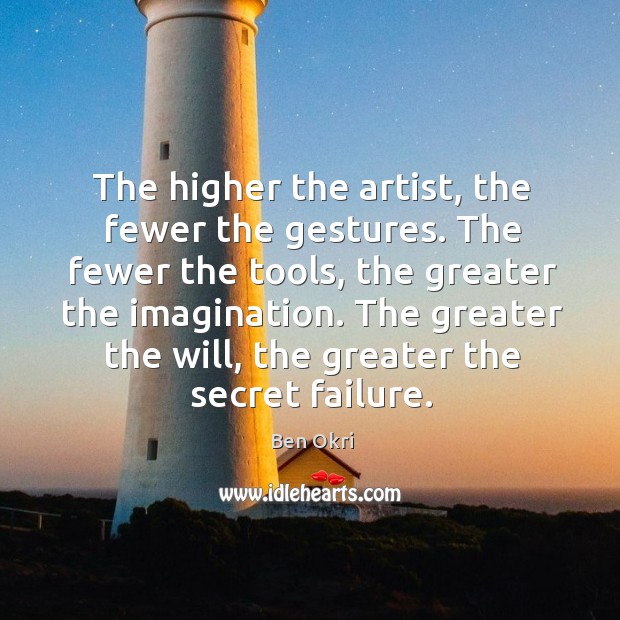 The greater the will, the greater the secret failure. Ben Okri Picture Quote