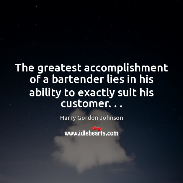 The greatest accomplishment of a bartender lies in his ability to exactly Ability Quotes Image