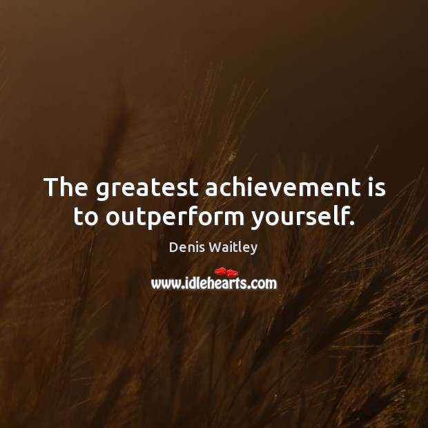 The greatest achievement is to outperform yourself. Achievement Quotes Image