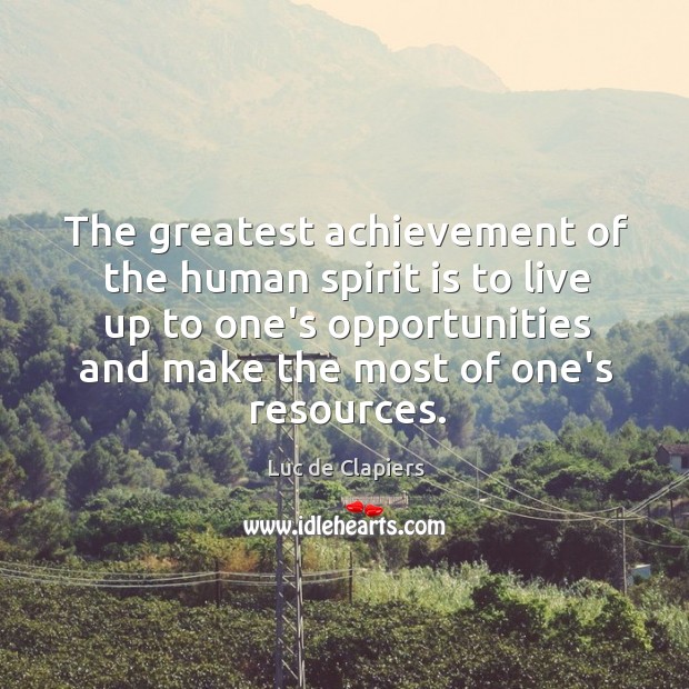 The greatest achievement of the human spirit is to live up to Luc de Clapiers Picture Quote