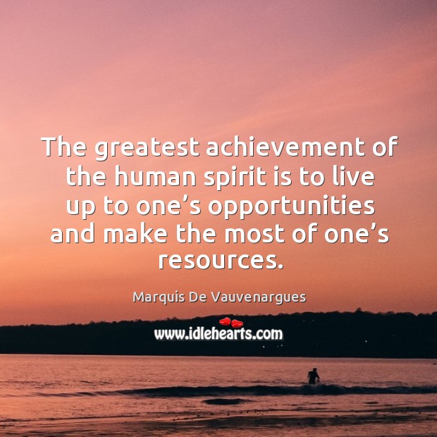 The greatest achievement of the human spirit is to live up to one’s opportunities Marquis De Vauvenargues Picture Quote