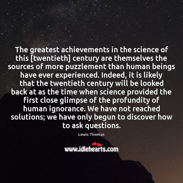 The greatest achievements in the science of this [twentieth] century are themselves 