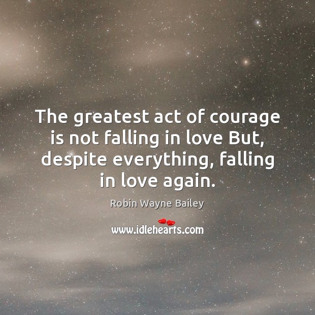 The greatest act of courage is not falling in love But, despite Falling in Love Quotes Image