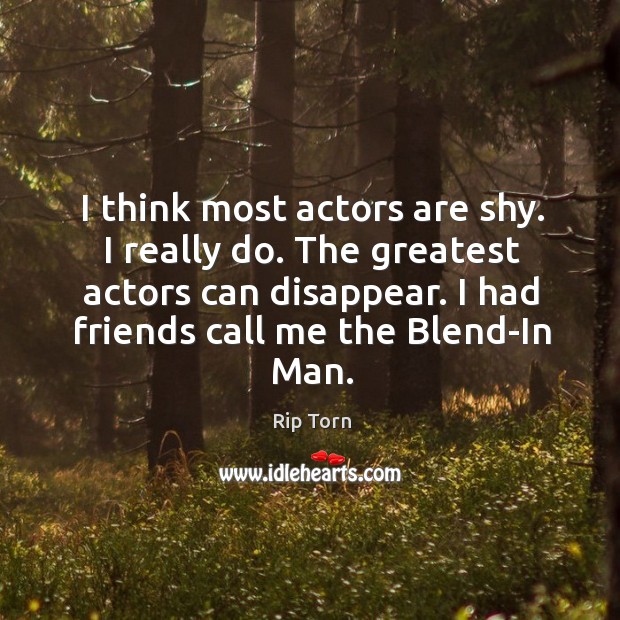 The greatest actors can disappear. I had friends call me the blend-in man. Image