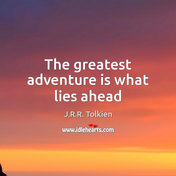 The greatest adventure is what lies ahead J.R.R. Tolkien Picture Quote