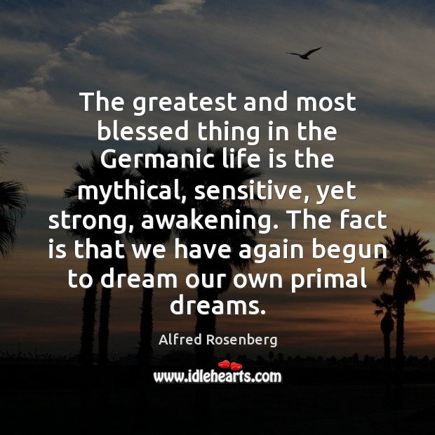 The greatest and most blessed thing in the Germanic life is the Awakening Quotes Image