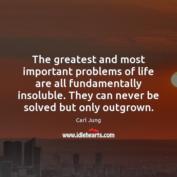 The greatest and most important problems of life are all fundamentally insoluble. Carl Jung Picture Quote