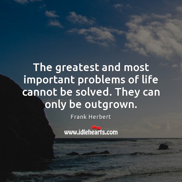 The greatest and most important problems of life cannot be solved. They Frank Herbert Picture Quote