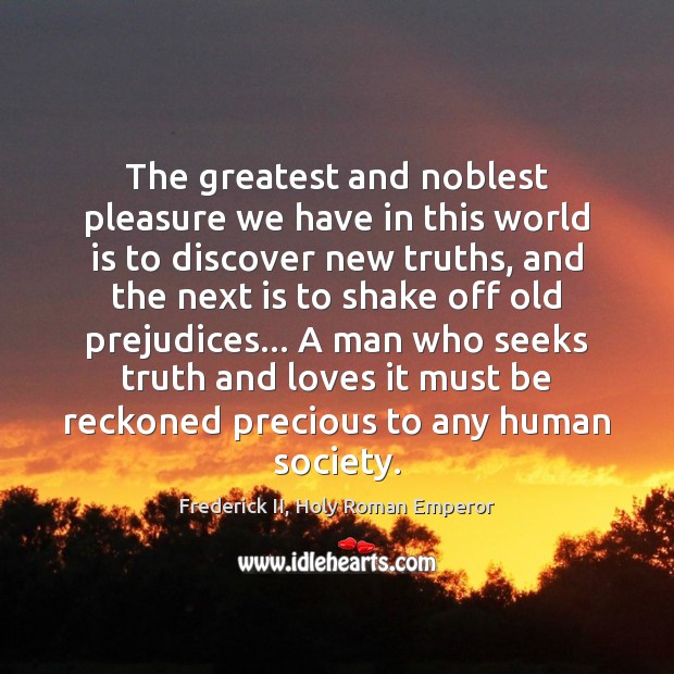 The greatest and noblest pleasure we have in this world is to Frederick II, Holy Roman Emperor Picture Quote