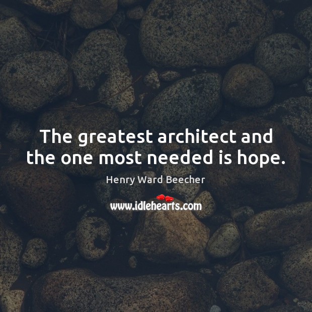 The greatest architect and the one most needed is hope. Henry Ward Beecher Picture Quote
