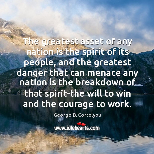 The greatest asset of any nation is the spirit of its people, George B. Cortelyou Picture Quote