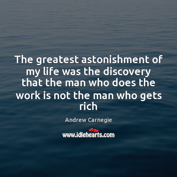 The greatest astonishment of my life was the discovery that the man Andrew Carnegie Picture Quote