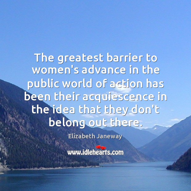 The greatest barrier to women’s advance in the public world of action Elizabeth Janeway Picture Quote