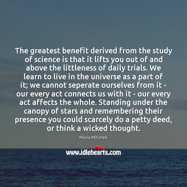 The greatest benefit derived from the study of science is that it Maria Mitchell Picture Quote