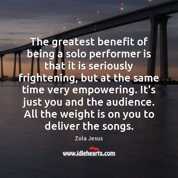 The greatest benefit of being a solo performer is that it is Zola Jesus Picture Quote