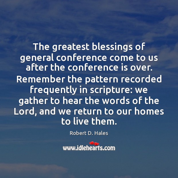 The greatest blessings of general conference come to us after the conference Robert D. Hales Picture Quote
