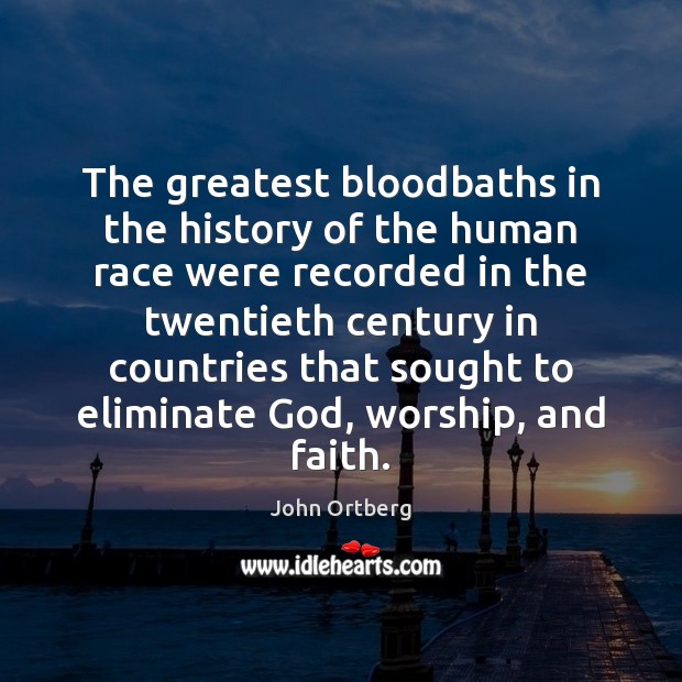 The greatest bloodbaths in the history of the human race were recorded John Ortberg Picture Quote