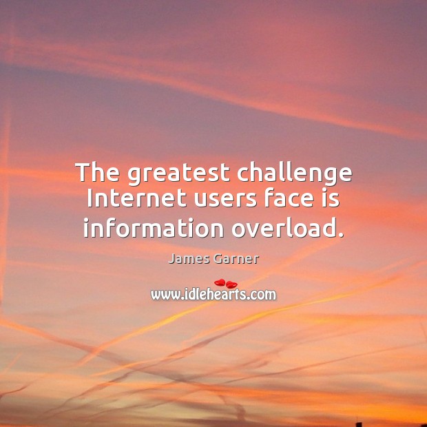 The greatest challenge Internet users face is information overload. James Garner Picture Quote