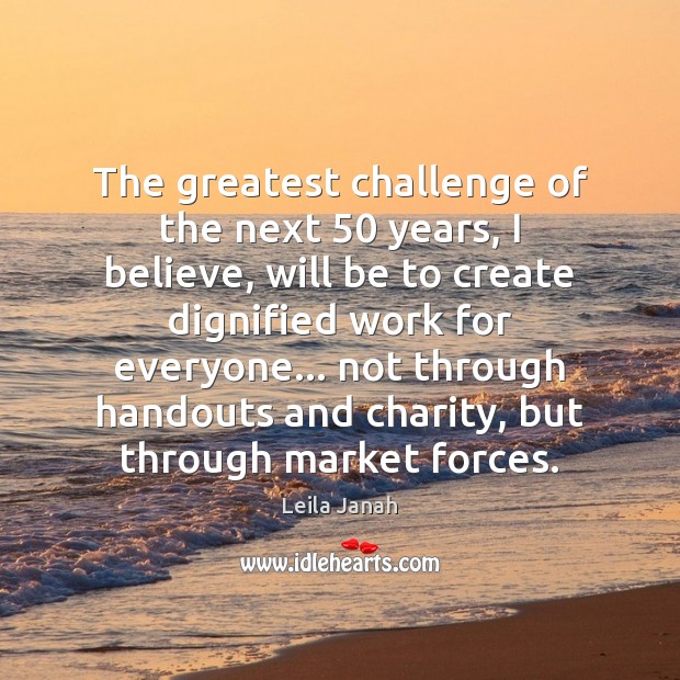 The greatest challenge of the next 50 years, I believe, will be to Leila Janah Picture Quote