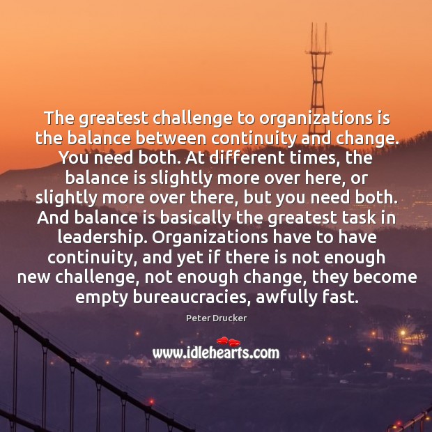 The greatest challenge to organizations is the balance between continuity and change. Image
