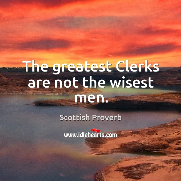 The greatest clerks are not the wisest men. Image